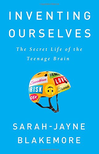 Inventing Ourselves: The Secret Life of the Teenage Brain by Sarah-Jayne Blakemore