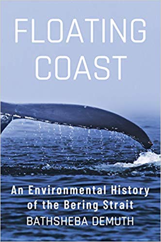 Floating Coast: An Environmental History of the Bering Strait by Bathsheba Demuth