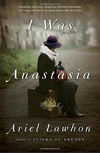 I Was Anastasia: A Novel by Ariel Lawhon