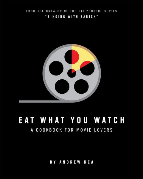 Eat What You Watch: A Cookbook for Movie Lovers by Andrew Rea
