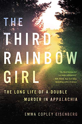 The Third Rainbow Girl: The Long Life of a Double Murder in Appalachia by Emma Copley Eisenberg
