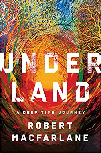Underland: A Deep Time Journey by Robert Macfarlane