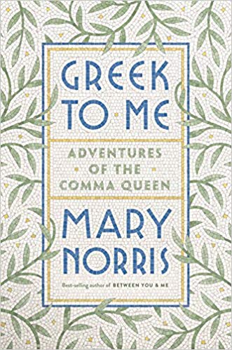 Greek to Me: Adventures of the Comma Queen by Mary Norris
