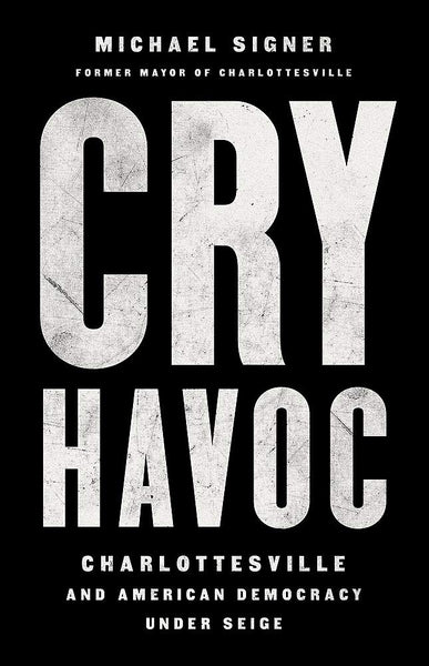 Cry Havoc: Charlottesville and American Democracy Under Siege by Michael Signer