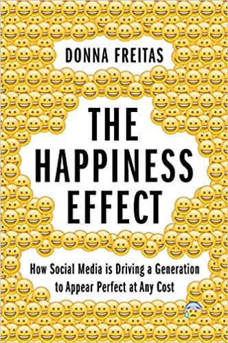 The Happiness Effect: How Social Media is Driving a Generation to Appear Perfect at Any Cost by Donna Freitas