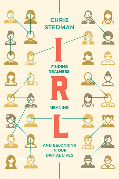 IRL: Finding Realness, Meaning, and Belonging in Our Digital Lives by Chris Stedman