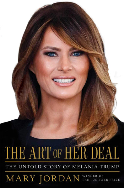 The Art of Her Deal: The Untold Story of Melania Trump by Mary Jordan
