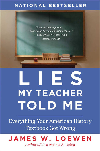 Lies My Teacher Told Me: Everything Your American History Textbook Got Wrong by James W. Loewen