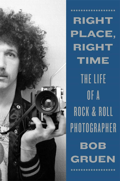 Right Place, Right Time: The Life of a Rock & Roll Photographer by Bob Gruen