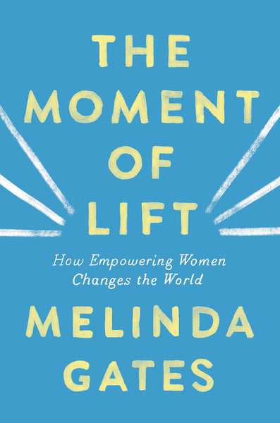 The Moment of Lift: How Empowering Women Changes the World by Melinda Gates