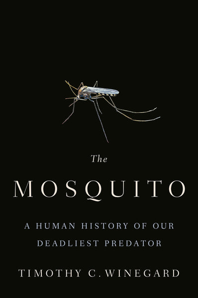 The Mosquito: A Human History of Our Deadliest Predator by Timothy C. Winegard