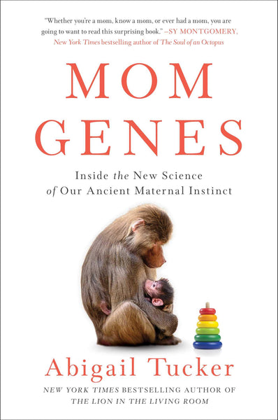 Mom Genes: Inside the New Science of Our Ancient Maternal Instinct by Abigail Tucker