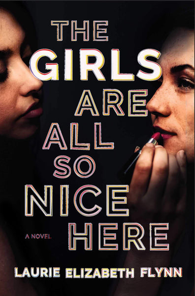 The Girls Are All So Nice Here by Laurie Elizabeth Flynn
