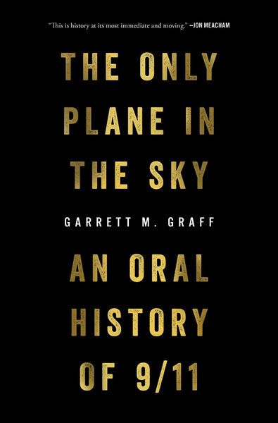The Only Plane in the Sky: An Oral History of 9/11 by Garrett M. Graff