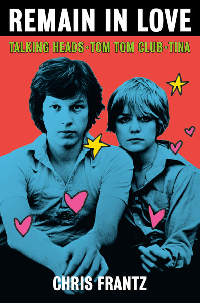 Remain in Love: Talking Heads, Tom Tom Club, Tina by Chris Frantz