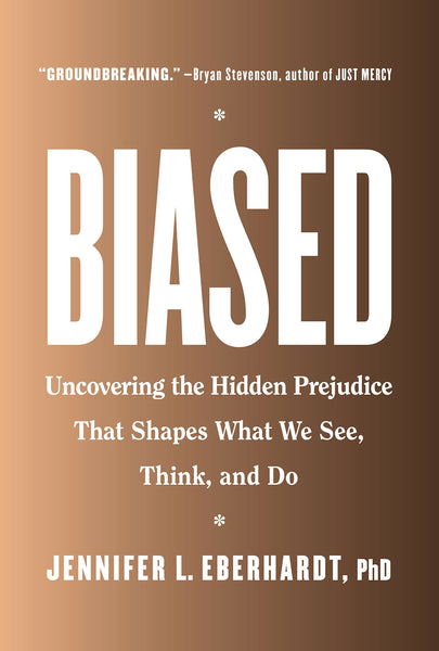 Biased: Uncovering the Hidden Prejudice That Shapes What We See, Think, and Do by Jennifer L. Eberhardt PhD
