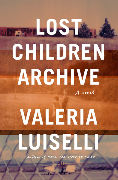 Lost Children Archive: A novel by Valeria Luiselli