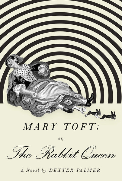 Mary Toft; or, The Rabbit Queen: A Novel by Dexter Palmer