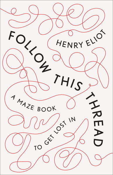 Follow This Thread: A Maze Book to Get Lost In by Henry Eliot