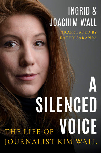 A Silenced Voice: The Life of Journalist Kim Wall by Ingrid and Joachim Wall