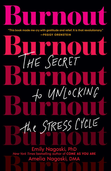 Burnout: The Secret to Unlocking the Stress Cycle by Emily Nagoski and Amelia Nagoski
