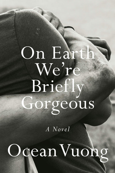 On Earth We're Briefly Gorgeous: A Novel by Ocean Vuong