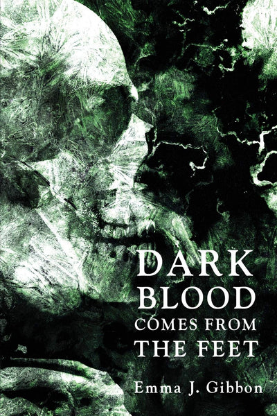 Dark Blood Comes From the Feet by Emma J. Gibbon