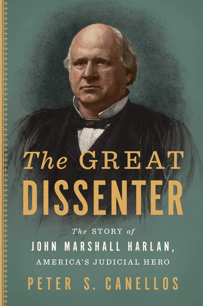 The Great Dissenter: The Story of John Marshall Harlan, America's Judicial Hero by Peter Canellos