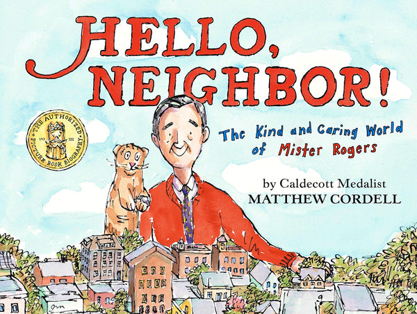 Hello, Neighbor! The Kind and Caring World of Mister Rogers by Matthew Cordell