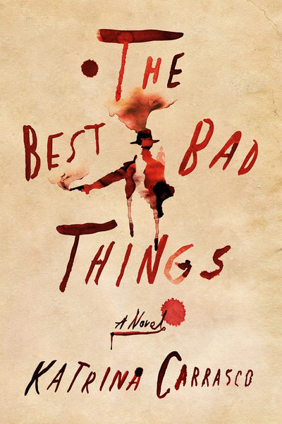 The Best Bad Things: A Novel by Katrina Carrasco