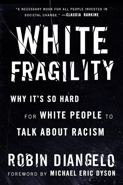 White Fragility: Why It's So Hard for White People to Talk About Racism by Robin DiAngelo