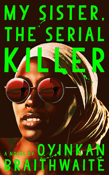 My Sister, the Serial Killer: A Novel by Oyinkan Braithwaite