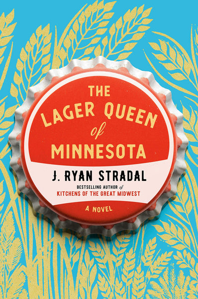 The Lager Queen of Minnesota: A Novel by J. Ryan Stradal