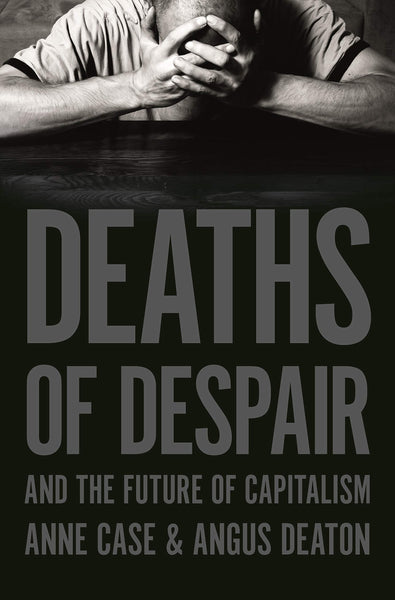Deaths of Despair and the Future of Capitalism by Anne Case, Angus Deaton