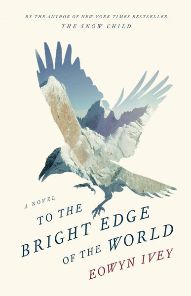 To the Bright Edge of the World: A Novel by Eowyn Ivey