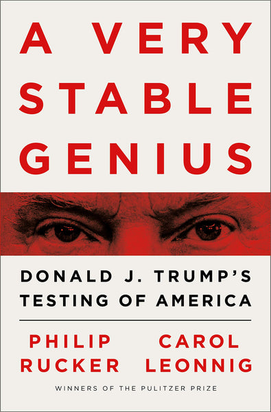 A Very Stable Genius: Donald J. Trump's Testing of America by Philip Rucker, Carol Leonnig