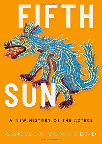 Fifth Sun: A New History of the Aztecs by Camilla Townsend