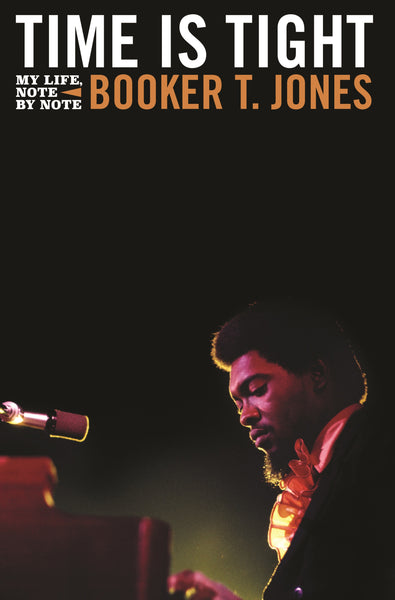 Time Is Tight: My Life, Note by Note by Booker T. Jones