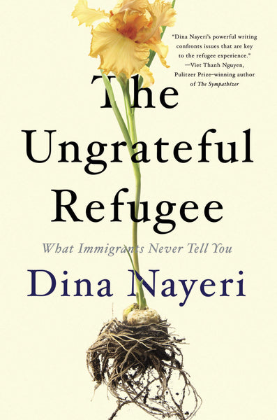 The Ungrateful Refugee: What Immigrants Never Tell You by Dina Nayeri