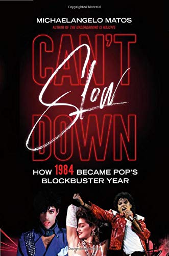 Can’t Slow Down: How 1984 Became Pop’s Blockbuster Year by Michelangelo Matos