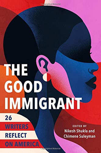 The Good Immigrant: 26 Writers Reflect on America by Nikesh Shukla (Editor)