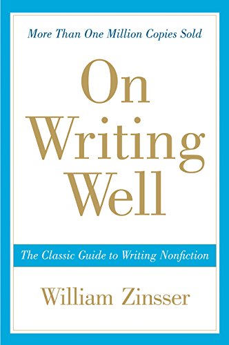 On Writing Well: The Classic Guide to Writing Nonfiction by William Zinsser