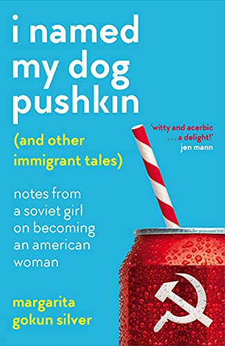 “I Named My Dog Pushkin (And Other Immigrant Tales): Notes From a Soviet Girl on Becoming an American Woman