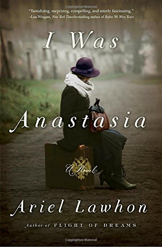 I Was Anastasia: A Novel by Ariel Lawhon