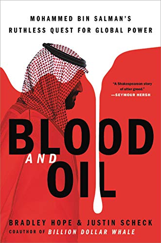 Blood and Oil: Mohammed bin Salman's Ruthless Quest for Global Power by Bradley Hope and Justin Scheck