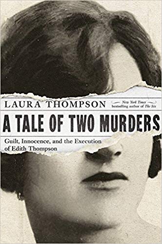 A Tale of Two Murders: Guilt, Innocence, and the Execution of Edith Thompson by Laura Thompson