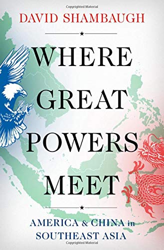Where Great Powers Meet: America and China in Southeast Asia, by David Shaumbaugh