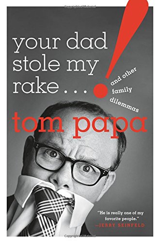 Your Dad Stole My Rake: And Other Family Dilemmas by Tom Papa