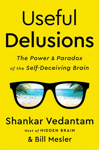 Useful Delusions: The Power and Paradox of the Self-Deceiving Brain, by Shankar Vedantam and Bill Mesler