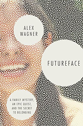 Futureface: A Family Mystery, an Epic Quest, and the Secret to Belonging by Alex Wagner